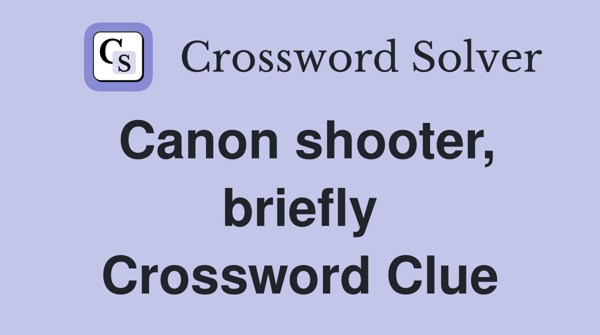 Canon shooter, briefly Crossword Clue Answers Crossword Solver